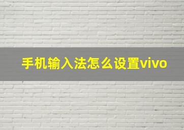 手机输入法怎么设置vivo