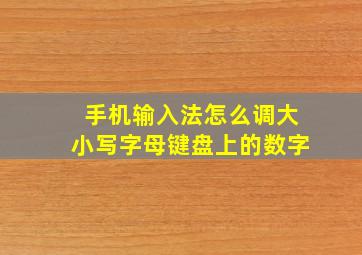 手机输入法怎么调大小写字母键盘上的数字