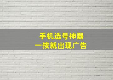 手机选号神器一按就出现广告