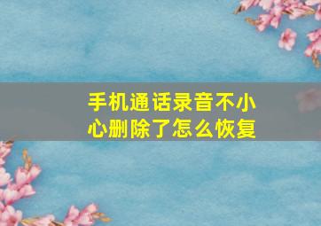 手机通话录音不小心删除了怎么恢复