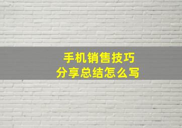 手机销售技巧分享总结怎么写