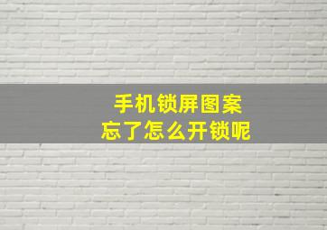 手机锁屏图案忘了怎么开锁呢