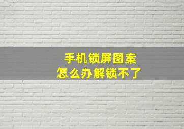 手机锁屏图案怎么办解锁不了