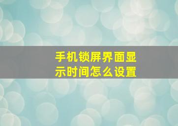 手机锁屏界面显示时间怎么设置