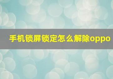 手机锁屏锁定怎么解除oppo