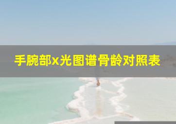 手腕部x光图谱骨龄对照表