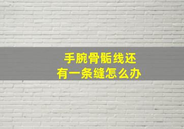 手腕骨骺线还有一条缝怎么办