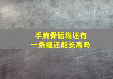 手腕骨骺线还有一条缝还能长高吗