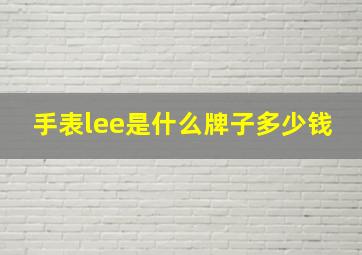 手表lee是什么牌子多少钱