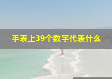 手表上39个数字代表什么