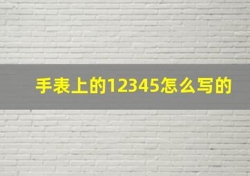 手表上的12345怎么写的