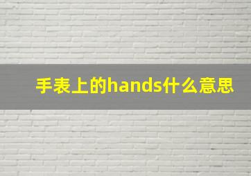 手表上的hands什么意思