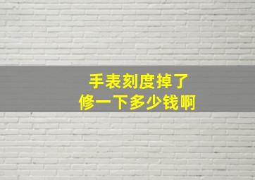 手表刻度掉了修一下多少钱啊