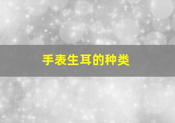 手表生耳的种类