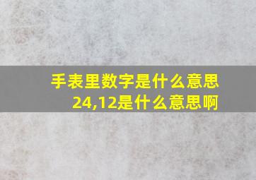 手表里数字是什么意思24,12是什么意思啊