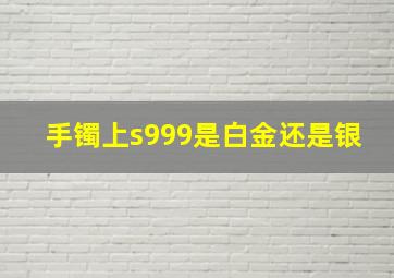 手镯上s999是白金还是银