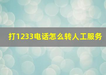 打1233电话怎么转人工服务