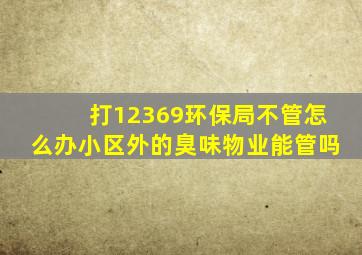 打12369环保局不管怎么办小区外的臭味物业能管吗