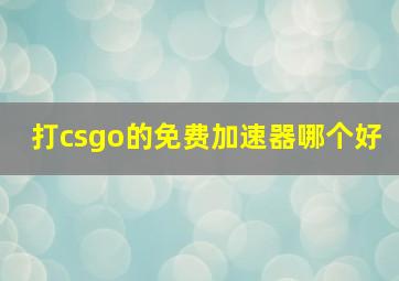 打csgo的免费加速器哪个好