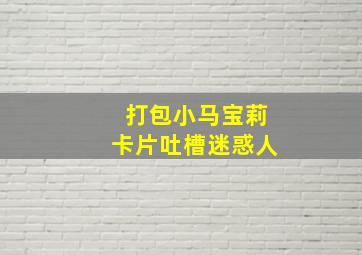 打包小马宝莉卡片吐槽迷惑人