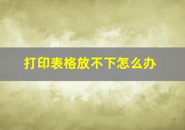 打印表格放不下怎么办