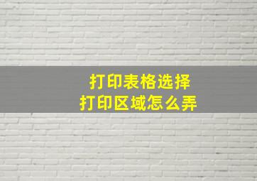 打印表格选择打印区域怎么弄