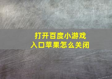 打开百度小游戏入口苹果怎么关闭