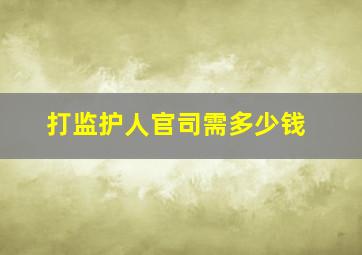 打监护人官司需多少钱