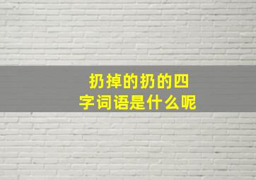 扔掉的扔的四字词语是什么呢