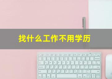 找什么工作不用学历