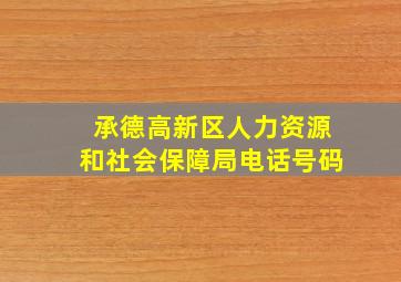 承德高新区人力资源和社会保障局电话号码