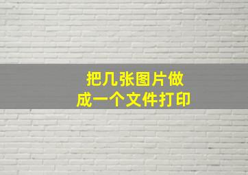 把几张图片做成一个文件打印