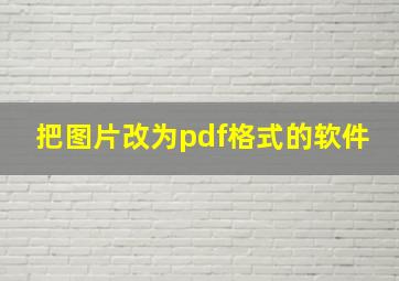 把图片改为pdf格式的软件