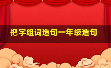 把字组词造句一年级造句