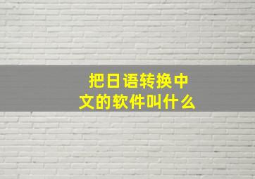 把日语转换中文的软件叫什么