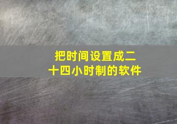 把时间设置成二十四小时制的软件