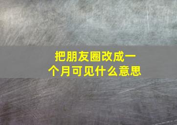 把朋友圈改成一个月可见什么意思