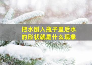 把水倒入瓶子里后水的形状就是什么现象