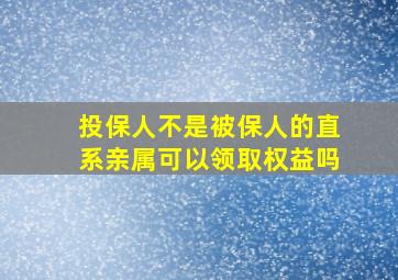 投保人不是被保人的直系亲属可以领取权益吗