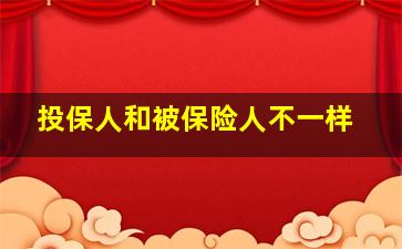 投保人和被保险人不一样