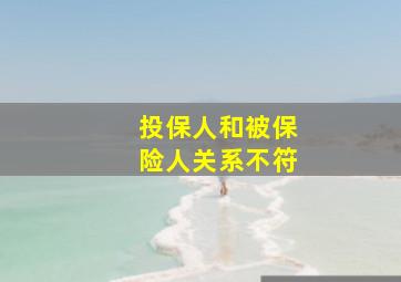 投保人和被保险人关系不符