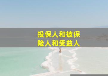 投保人和被保险人和受益人