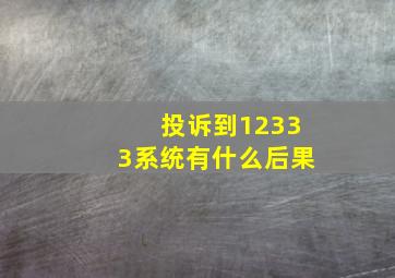 投诉到12333系统有什么后果