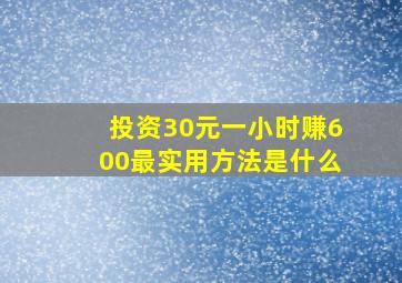 投资30元一小时赚600最实用方法是什么