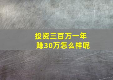 投资三百万一年赚30万怎么样呢