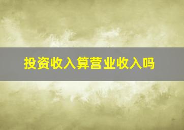 投资收入算营业收入吗