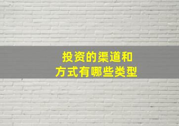 投资的渠道和方式有哪些类型