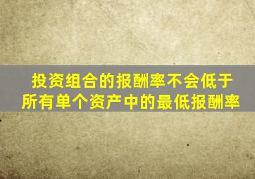 投资组合的报酬率不会低于所有单个资产中的最低报酬率