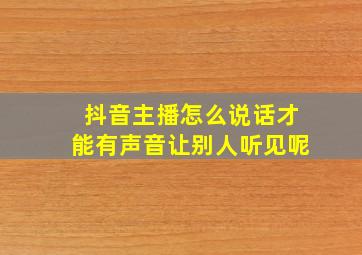 抖音主播怎么说话才能有声音让别人听见呢