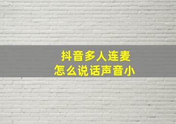 抖音多人连麦怎么说话声音小